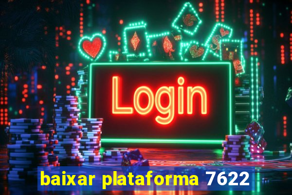 baixar plataforma 7622